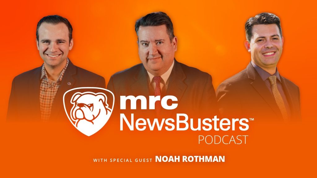NewsBusters Podcast: Noah Rothman on the Media’s Left-Wing Violence Denial